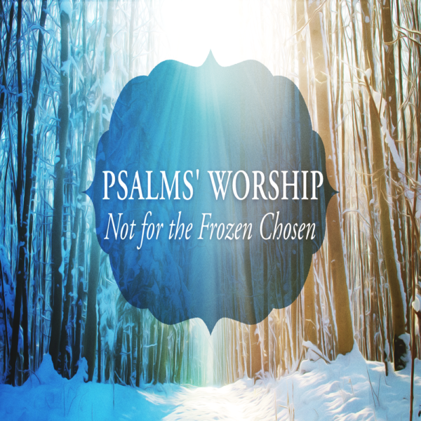 Introduction to Psalms’ Worship:  Not for the Frozen Chosen Image